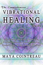 The Comprehensive Vibrational Healing Guide : Life Energy Healing Modalities, Flower Essences, Cr... cover image cdn