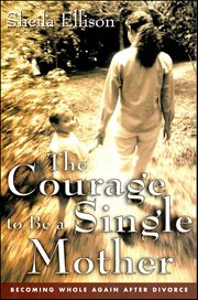 The Courage to Be a Single Mother : Becoming Whole Again After Divorce cover image cdn