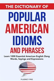 The Dictionary of Popular American Idioms & Phrases : Learn 1000 Essential American English Slang Wor cover image cdn