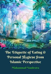 The Etiquette of Eating & Personal Hygiene From Islamic Perspective cover image cdn