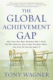 The Global Achievement Gap : Why Our Kids Don't Have the Skills They Need for College, Careers, and Citizenship - and What We Ca cover image cdn