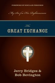 The Great Exchange (Foreword by Sinclair Ferguson) : My Sin for His Righteousness cover image cdn