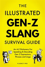 The Illustrated Gen-Z Survival Guide : An A-Z Dictionary for Speaking & Decoding Gen Z Expressions cover image cdn