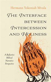 The Interface between Intercession and Holiness : A Reflective Biblical Narrative Perspective cover image cdn