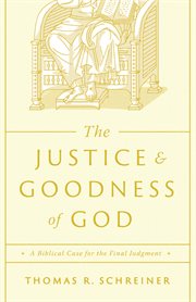 The Justice and Goodness of God : A Biblical Case for the Final Judgment cover image cdn