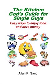 The Kitchen God's Guide for Single Guys : Easy Ways to Enjoy Food and Save Money cover image cdn