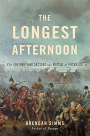 The Longest Afternoon : The 400 Men Who Decided the Battle of Waterloo cover image cdn