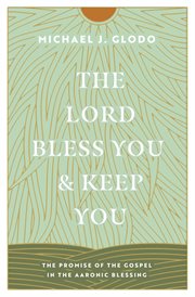 The Lord Bless You and Keep You : The Promise of the Gospel in the Aaronic Blessing cover image cdn