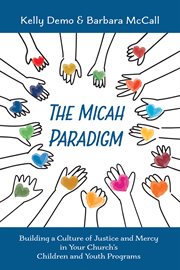 The Micah Paradigm : Building a Culture of Justice and Mercy in Your Church's Children and Youth Programs cover image cdn