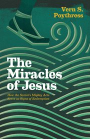 The Miracles of Jesus : How the Savior's Mighty Acts Serve as Signs of Redemption cover image cdn