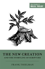 The New Creation and the Storyline of Scripture : Short Studies in Biblical Theology cover image cdn