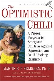 The Optimistic Child : A Proven Program to Safeguard Children Against Depression and Build Lifelong Resilience cover image cdn