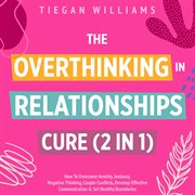 The Overthinking in Relationships Cure (2 in 1) : How To Overcome Anxiety, Jealousy, Negative Thinking, Couple Conflicts, Develop Effective Communicat cover image cdn