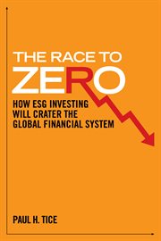 The Race to Zero : How ESG Investing will Crater the Global Financial System cover image cdn
