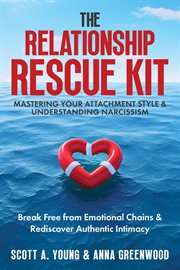 The Relationship Rescue Kit : Mastering Your Attachment Style & Understanding Narcissism. Break Free from Emotional Chains & Rediscover Authentic Intimacy cover image cdn