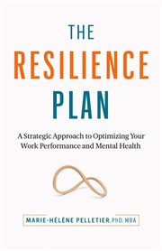The Resilience Plan : A Strategic Approach to Optimizing Your Work Performance and Mental Health cover image cdn