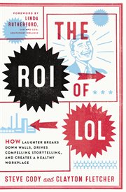 The ROI of LOL : How Laughter Breaks Down Walls, Drives Compelling Storytelling, and Creates a Healthy Workplace cover image cdn