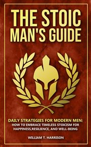 The Stoic Man's Guide : Daily Strategies for Modern Men. How to Embrace Timeless Stoicism for Happ cover image cdn