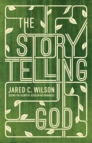 The Storytelling God : Seeing the Glory of Jesus in His Parables cover image cdn