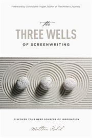The Three Wells of Screenwriting : Discover your deep sources of Inspiration cover image cdn