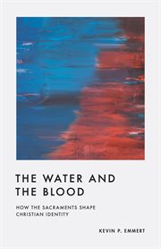 The Water and the Blood : How the Sacraments Shape Christian Identity cover image cdn
