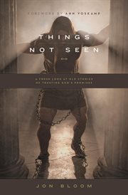 Things Not Seen : A Fresh Look at Old Stories of Trusting God's Promises cover image cdn