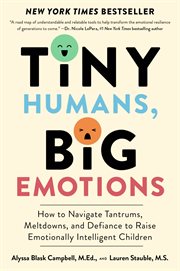 Tiny Humans, Big Emotions : How to Navigate Tantrums, Meltdowns, and Defiance to Raise Emotionally Intelligent Children cover image cdn