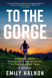 To the Gorge : Running, Grief, and Resilience on 460 Miles of the Pacific Crest Trail cover image cdn