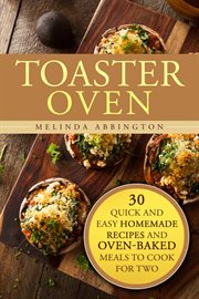 Toaster Oven : 30 Quick and Easy Homemade Recipes and Oven-Baked Meals to Cook for Two. Special Appliances cover image cdn