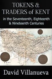 Tokens and Traders of Kent in the Seventeenth, Eighteenth and Nineteenth Centuries cover image cdn