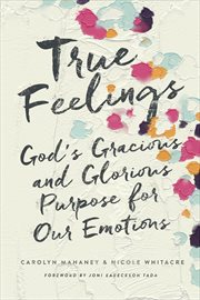 True Feelings : God's Gracious and Glorious Purpose for Our Emotions cover image cdn