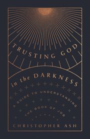 Trusting God in the Darkness : A Guide to Understanding the Book of Job cover image cdn
