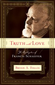 Truth With Love : The Apologetics of Francis Schaeffer cover image cdn