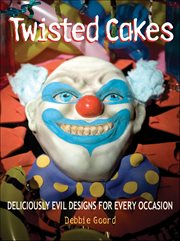 Twisted Cakes : Deliciously Evil Designs for Every Occasion cover image cdn