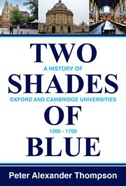 Two Shades of Blue : A History of Oxford and Cambridge Universities 1200-1700 cover image cdn