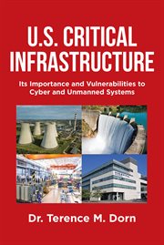 U.S. Critical Infrastructure : Its Importance and Vulnerabilities to Cyber and Unmanned Systems cover image cdn