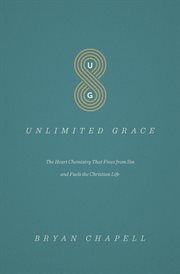 Unlimited Grace : The Heart Chemistry That Frees from Sin and Fuels the Christian Life cover image cdn