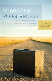 Unpacking Forgiveness : Biblical Answers for Complex Questions and Deep Wounds cover image cdn