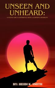 Unseen and Unheard : A Young Girl's Experience With a Learning Disability cover image cdn