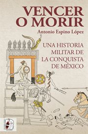 Vencer o morir : una historia militar de la conquista de México cover image cdn