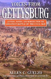 Voices From Gettysburg : Letters, Papers, and Memoirs from the Greatest Battle of the Civil War cover image cdn