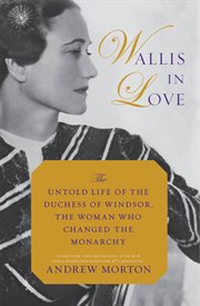 Wallis in Love : The Untold Life of the Duchess of Windsor, the Woman Who Changed the Monarchy cover image cdn