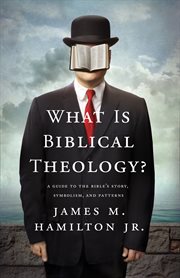 What Is Biblical Theology? : A Guide to the Bible's Story, Symbolism, and Patterns cover image cdn
