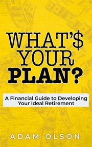 What's Your Plan? : A Financial Guide to Developing Your Ideal Retirement cover image cdn