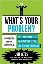 What's Your Problem? : Cut Through Red Tape, Challenge the System, and Get Your Money Back cover image cdn