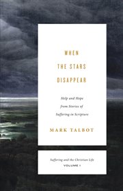 When the Stars Disappear : Help and Hope from Stories of Suffering in Scripture. Suffering and the Christian Life cover image cdn