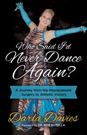 Who said I'd never dance again? : a journey from hip replacement surgery to athletic victory cover image cdn