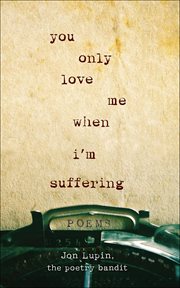 You Only Love Me When I'm Suffering : Poems cover image cdn