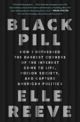 Black pill : how I witnessed the darkest corners of the internet come to life, poison society, and capture American politics  cover image cdn