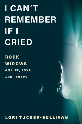 I can't remember if I cried : rock widows on life, love, and legacy cover image
